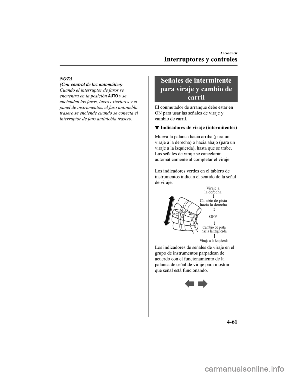 MAZDA MODEL CX-9 2019 Manual del propietario (in Spanish) NOTA
(Con control de luz automático)
Cuando el interruptor de faros se
encuentra en la posición
y se
encienden los faros, luces exteriores y el
panel de instrumentos, el faro antiniebla
trasero se MAZDA MODEL CX-9 2019 Manual del propietario (in Spanish) NOTA
(Con control de luz automático)
Cuando el interruptor de faros se
encuentra en la posición
y se
encienden los faros, luces exteriores y el
panel de instrumentos, el faro antiniebla
trasero se