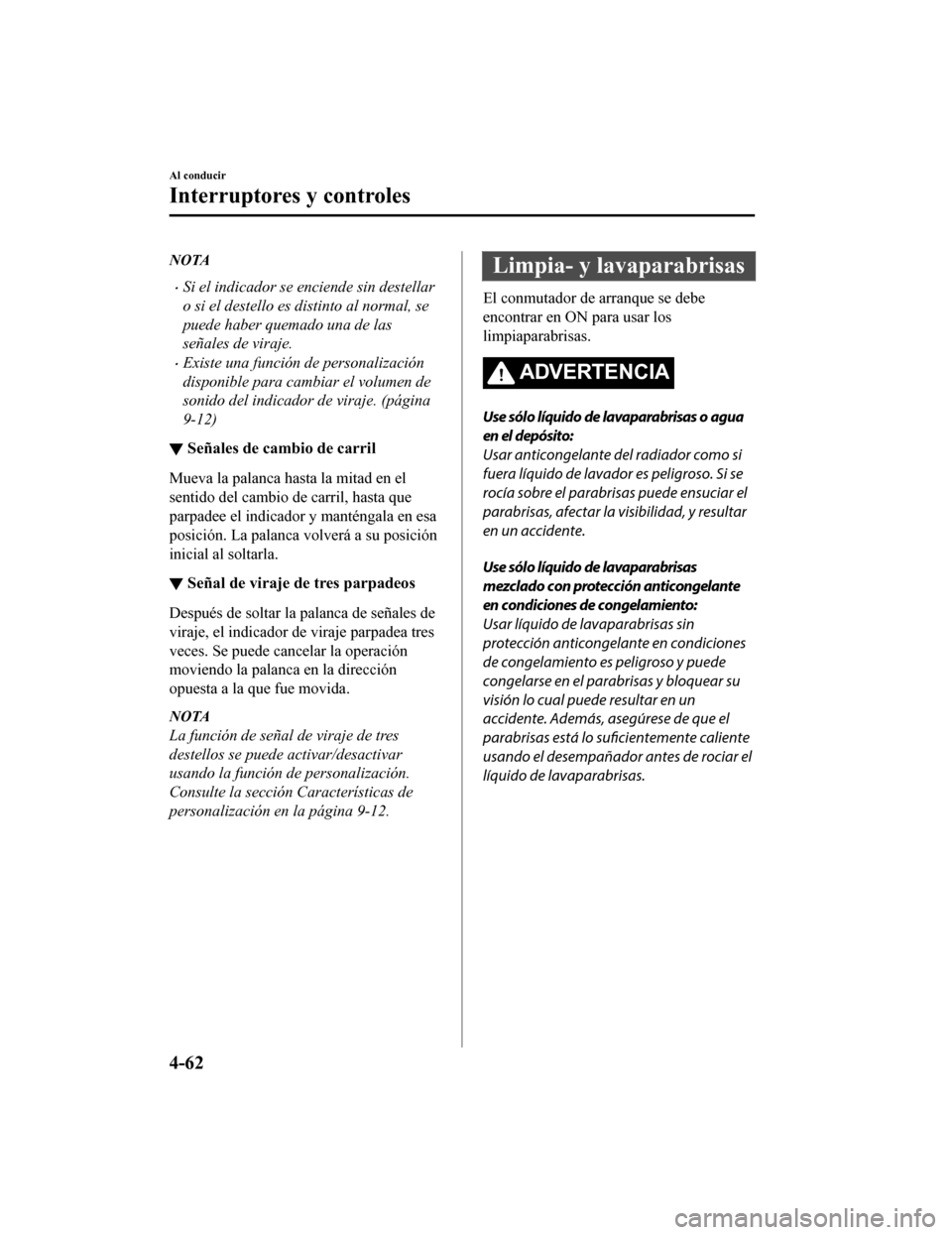 MAZDA MODEL CX-9 2019 Manual del propietario (in Spanish) NOTA
•Si el indicador se enciende sin destellar
o si el destello es distinto al normal, se
puede haber quemado una de las
señales de viraje.
•Existe una función de personalización
disponible pa MAZDA MODEL CX-9 2019 Manual del propietario (in Spanish) NOTA
•Si el indicador se enciende sin destellar
o si el destello es distinto al normal, se
puede haber quemado una de las
señales de viraje.
•Existe una función de personalización
disponible pa