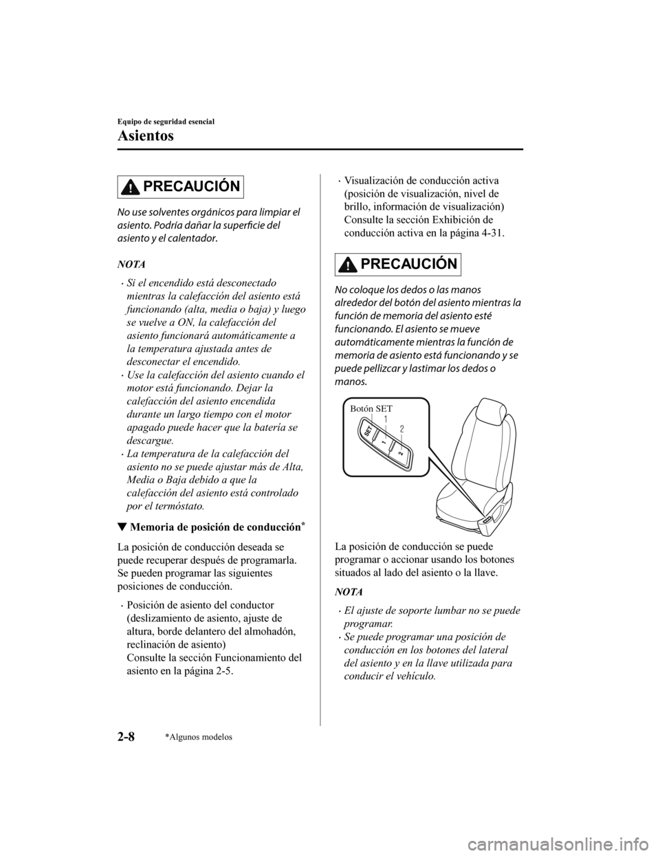 MAZDA MODEL CX-9 2019 Manual del propietario (in Spanish) PRECAUCIÓN
No use solventes orgánicos para limpiar el
asiento. PodrÃa dañar la superficie del
asiento y el calentador.
NOTA
•Si el encendido está desconectado
mientras la calefacción del asien MAZDA MODEL CX-9 2019 Manual del propietario (in Spanish) PRECAUCIÓN
No use solventes orgánicos para limpiar el
asiento. PodrÃa dañar la superficie del
asiento y el calentador.
NOTA
•Si el encendido está desconectado
mientras la calefacción del asien