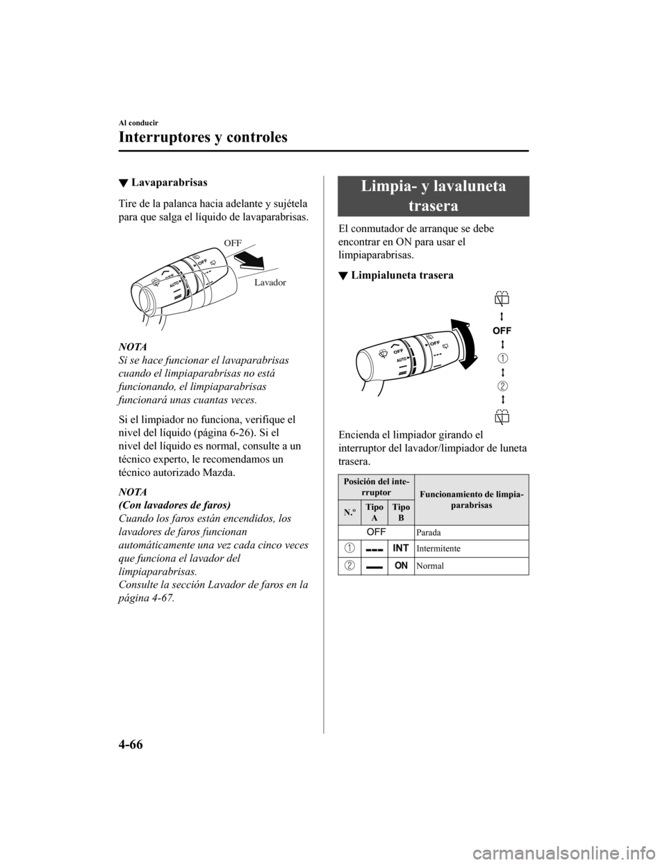 MAZDA MODEL CX-9 2019 Manual del propietario (in Spanish) ▼Lavaparabrisas
Tire de la palanca hacia adelante y sujétela
para que salga el líquido de lavaparabrisas.
Lavador
OFF
NOTA
Si se hace funcionar el lavaparabrisas
cuando el limpiaparabrisas no es MAZDA MODEL CX-9 2019 Manual del propietario (in Spanish) ▼Lavaparabrisas
Tire de la palanca hacia adelante y sujétela
para que salga el líquido de lavaparabrisas.
Lavador
OFF
NOTA
Si se hace funcionar el lavaparabrisas
cuando el limpiaparabrisas no es