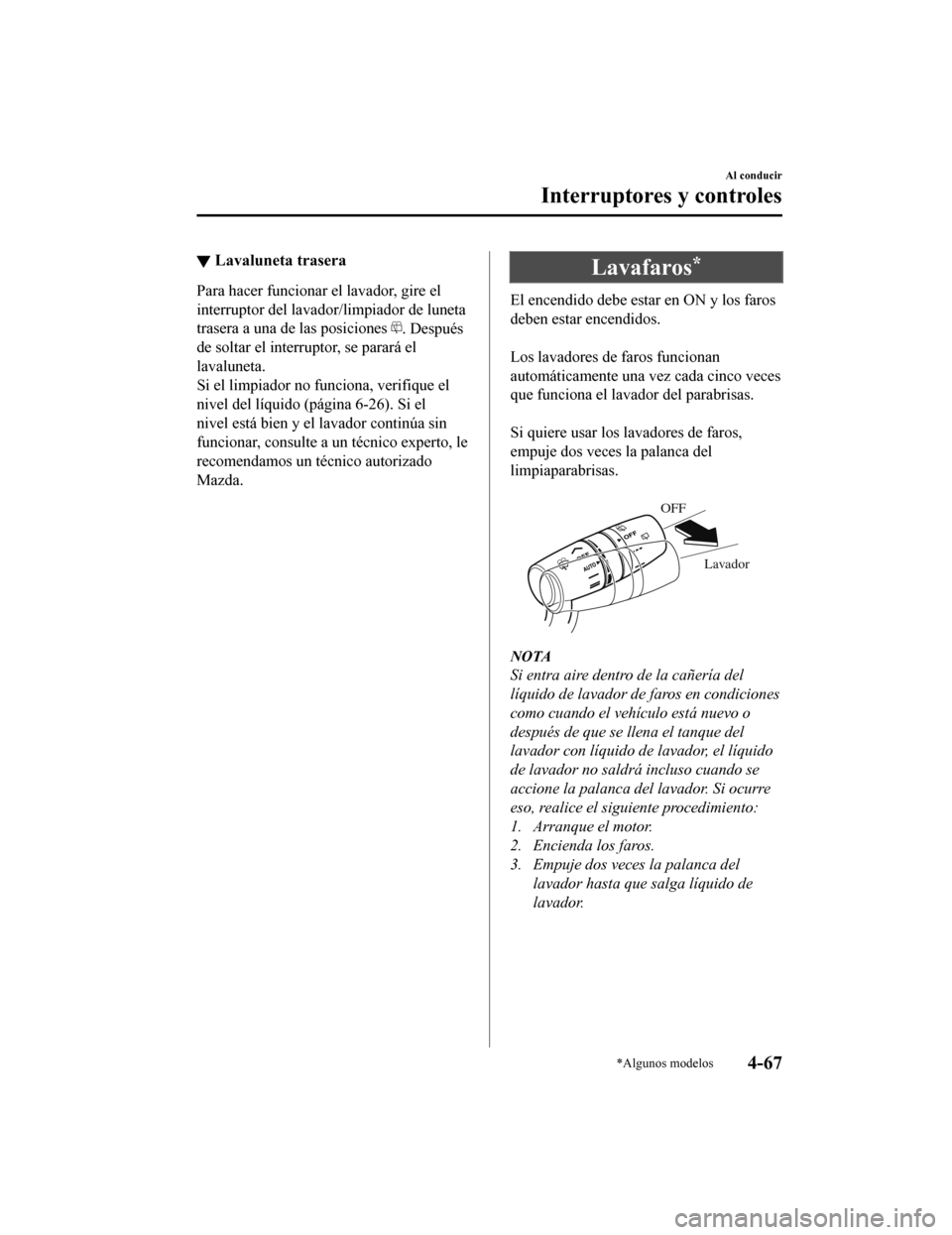 MAZDA MODEL CX-9 2019 Manual del propietario (in Spanish) ▼Lavaluneta trasera
Para hacer funcionar el lavador, gire el
interruptor del lavado
r/limpiador de luneta
trasera a una de las posiciones
. Después
de soltar el interruptor, se parará el
lavalune MAZDA MODEL CX-9 2019 Manual del propietario (in Spanish) ▼Lavaluneta trasera
Para hacer funcionar el lavador, gire el
interruptor del lavado
r/limpiador de luneta
trasera a una de las posiciones
. Después
de soltar el interruptor, se parará el
lavalune