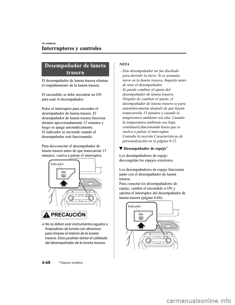 MAZDA MODEL CX-9 2019 Manual del propietario (in Spanish) Desempañador de lunetatrasera
El desempañador de luneta trasera elimina
el empañamiento de la luneta trasera.
El encendido se debe encontrar en ON
para usar el desempañador.
Pulse el interrupt MAZDA MODEL CX-9 2019 Manual del propietario (in Spanish) Desempañador de lunetatrasera
El desempañador de luneta trasera elimina
el empañamiento de la luneta trasera.
El encendido se debe encontrar en ON
para usar el desempañador.
Pulse el interrupt