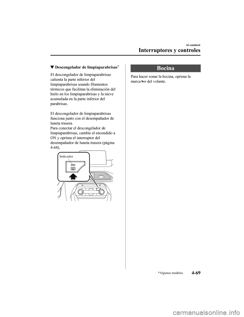 MAZDA MODEL CX-9 2019 Manual del propietario (in Spanish) ▼Descongelador de limpiaparabrisas*
El descongelador de limpiaparabrisas
calienta la parte inferior del
limpiaparabrisas usando filamentos
térmicos que facilitan la eliminación del
hielo en los li MAZDA MODEL CX-9 2019 Manual del propietario (in Spanish) ▼Descongelador de limpiaparabrisas*
El descongelador de limpiaparabrisas
calienta la parte inferior del
limpiaparabrisas usando filamentos
térmicos que facilitan la eliminación del
hielo en los li