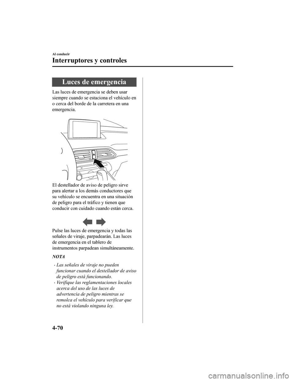 MAZDA MODEL CX-9 2019 Manual del propietario (in Spanish) Luces de emergencia
Las luces de emergencia se deben usar
siempre cuando se estaciona el vehículo en
o cerca del borde de la carretera en una
emergencia.
El destellador de aviso de peligro sirve
pa MAZDA MODEL CX-9 2019 Manual del propietario (in Spanish) Luces de emergencia
Las luces de emergencia se deben usar
siempre cuando se estaciona el vehículo en
o cerca del borde de la carretera en una
emergencia.
El destellador de aviso de peligro sirve
pa