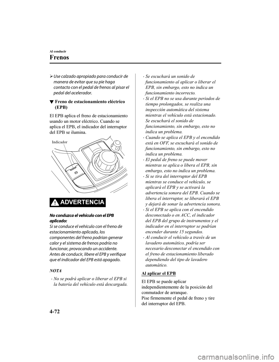 MAZDA MODEL CX-9 2019 Manual del propietario (in Spanish) Use calzado apropiado para conducir de
manera de evitar que su pie haga
contacto con el pedal de frenos al pisar el
pedal del acelerador.
▼ Freno de estacionamiento eléctrico
(EPB)
El EPB aplica MAZDA MODEL CX-9 2019 Manual del propietario (in Spanish) Use calzado apropiado para conducir de
manera de evitar que su pie haga
contacto con el pedal de frenos al pisar el
pedal del acelerador.
▼ Freno de estacionamiento eléctrico
(EPB)
El EPB aplica