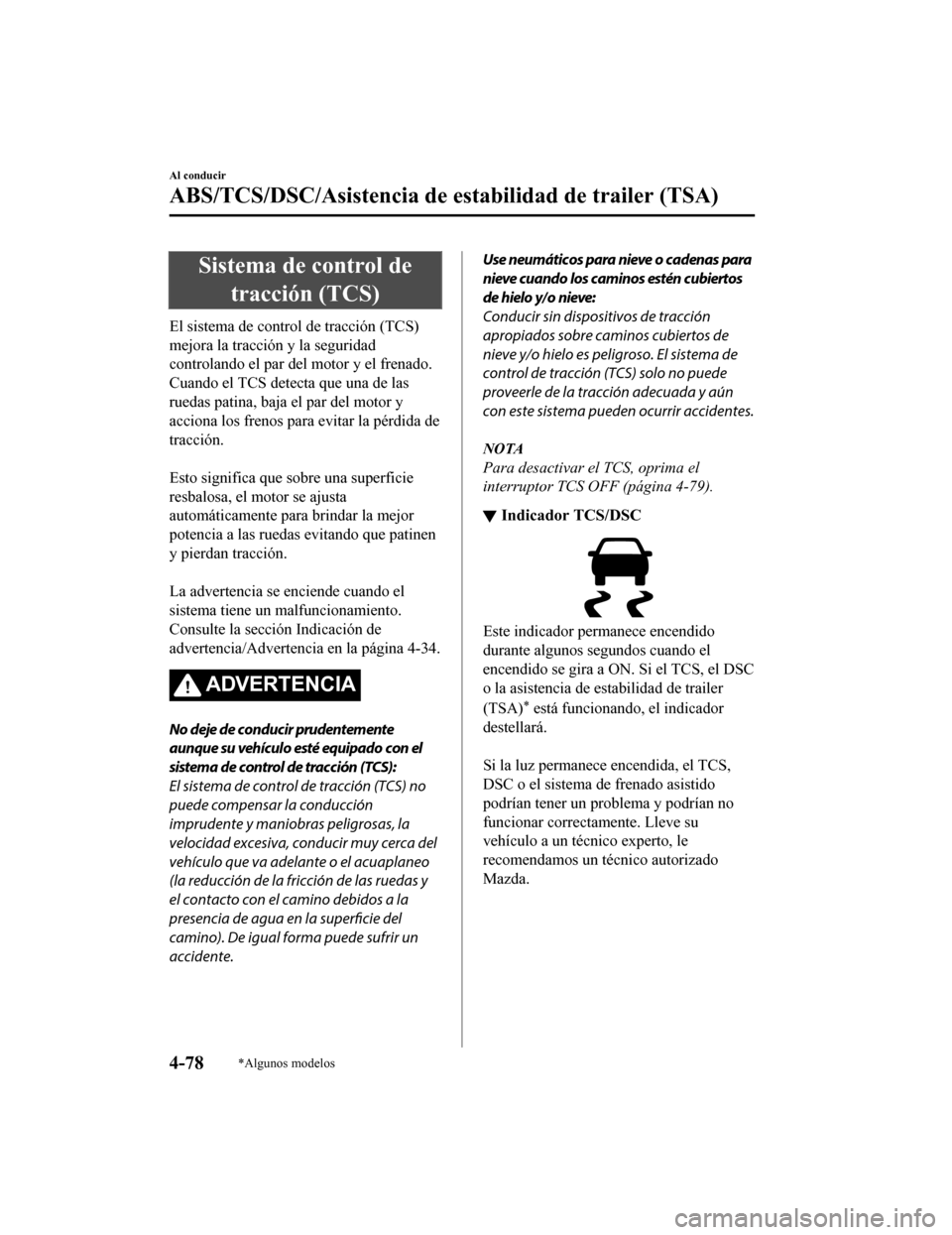 MAZDA MODEL CX-9 2019 Manual del propietario (in Spanish) Sistema de control detracción (TCS)
El sistema de control de tracción (TCS)
mejora la tracción y la seguridad
controlando el par del motor y el frenado.
Cuando el TCS detecta que una de las
ruedas MAZDA MODEL CX-9 2019 Manual del propietario (in Spanish) Sistema de control detracción (TCS)
El sistema de control de tracción (TCS)
mejora la tracción y la seguridad
controlando el par del motor y el frenado.
Cuando el TCS detecta que una de las
ruedas