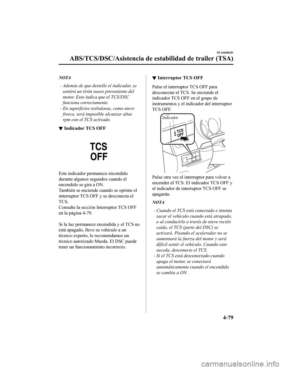 MAZDA MODEL CX-9 2019 Manual del propietario (in Spanish) NOTA
•Además de que destelle el indicador, se
sentirá un tirón suave proveniente del
motor. Esto indica que el TCS/DSC
funciona correctamente.
•En superficies resbalosas, como nieve
fresca, ser MAZDA MODEL CX-9 2019 Manual del propietario (in Spanish) NOTA
•Además de que destelle el indicador, se
sentirá un tirón suave proveniente del
motor. Esto indica que el TCS/DSC
funciona correctamente.
•En superficies resbalosas, como nieve
fresca, ser