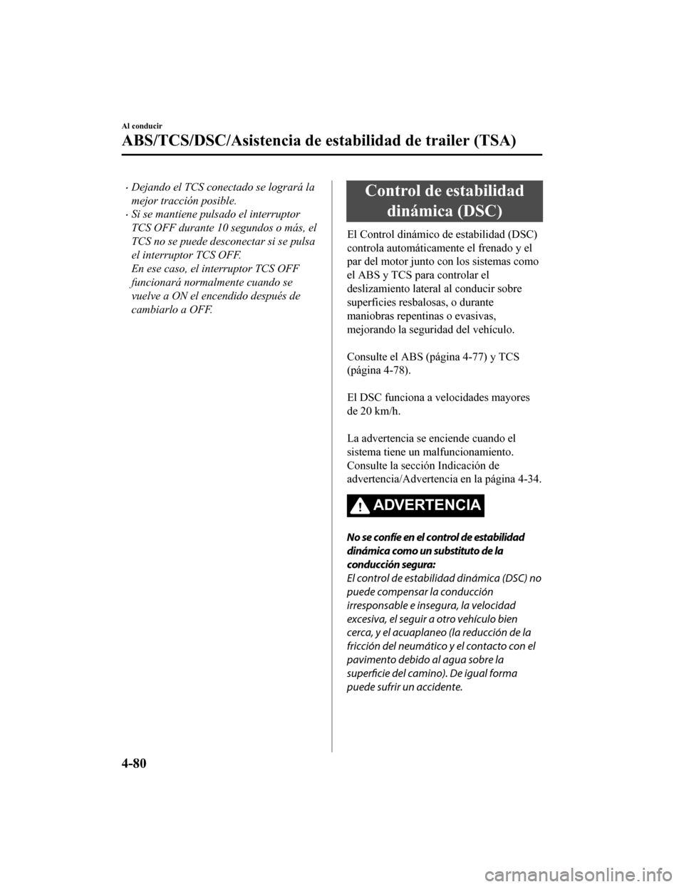 MAZDA MODEL CX-9 2019 Manual del propietario (in Spanish) •Dejando el TCS conectado se logrará la
mejor tracción posible.
•Si se mantiene pulsado el interruptor
TCS OFF durante 10 segundos o más, el
TCS no se puede desconectar si se pulsa
el interrupt MAZDA MODEL CX-9 2019 Manual del propietario (in Spanish) •Dejando el TCS conectado se logrará la
mejor tracción posible.
•Si se mantiene pulsado el interruptor
TCS OFF durante 10 segundos o más, el
TCS no se puede desconectar si se pulsa
el interrupt