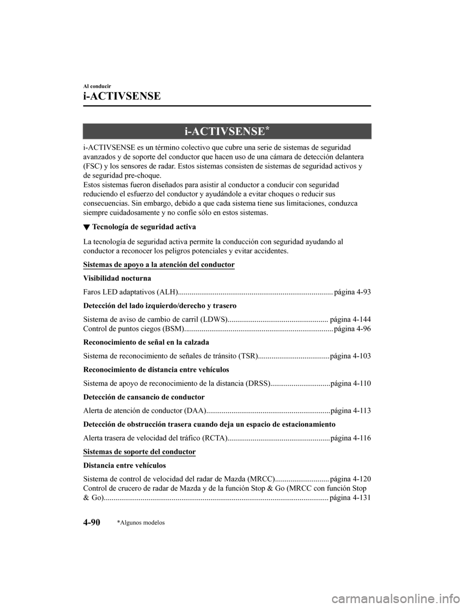 MAZDA MODEL CX-9 2019 Manual del propietario (in Spanish) i-ACTIVSENSE*
i-ACTIVSENSE es un término colectivo que cubre una serie de sistemas de seguridad
avanzados y de soporte del conductor que hacen uso de una cámar a de detección delantera
(FSC) y los MAZDA MODEL CX-9 2019 Manual del propietario (in Spanish) i-ACTIVSENSE*
i-ACTIVSENSE es un término colectivo que cubre una serie de sistemas de seguridad
avanzados y de soporte del conductor que hacen uso de una cámar a de detección delantera
(FSC) y los