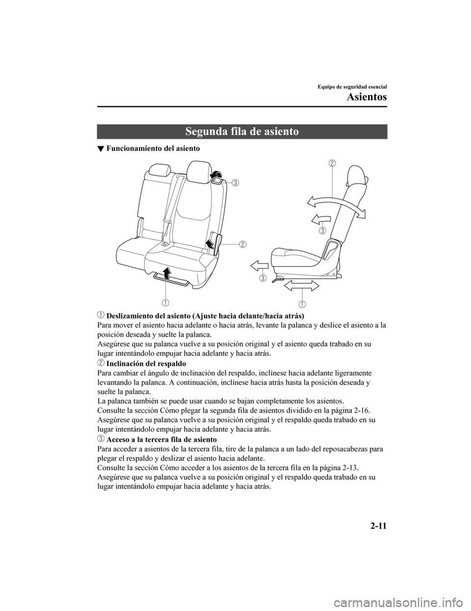 MAZDA MODEL CX-9 2019 Manual del propietario (in Spanish)Â Segunda fila de asiento
â–¼Funcionamiento del asiento
Deslizamiento del asiento (Ajuste hacia delante/hacia atrás)
Para mover el asiento hacia adelante o hacia atrás, levante la palanca y deslice MAZDA MODEL CX-9 2019 Manual del propietario (in Spanish) Segunda fila de asiento
â–¼Funcionamiento del asiento
Deslizamiento del asiento (Ajuste hacia delante/hacia atrás)
Para mover el asiento hacia adelante o hacia atrás, levante la palanca y deslice