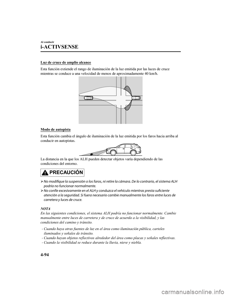 MAZDA MODEL CX-9 2019 Manual del propietario (in Spanish) Luz de cruce de amplio alcance
Esta función extiende el rango de iluminación de la luz emitida por las luces de cruce
mientras se conduce a una velocidad de menos de aproximadamente 40 km/h.
Modo d MAZDA MODEL CX-9 2019 Manual del propietario (in Spanish) Luz de cruce de amplio alcance
Esta función extiende el rango de iluminación de la luz emitida por las luces de cruce
mientras se conduce a una velocidad de menos de aproximadamente 40 km/h.
Modo d