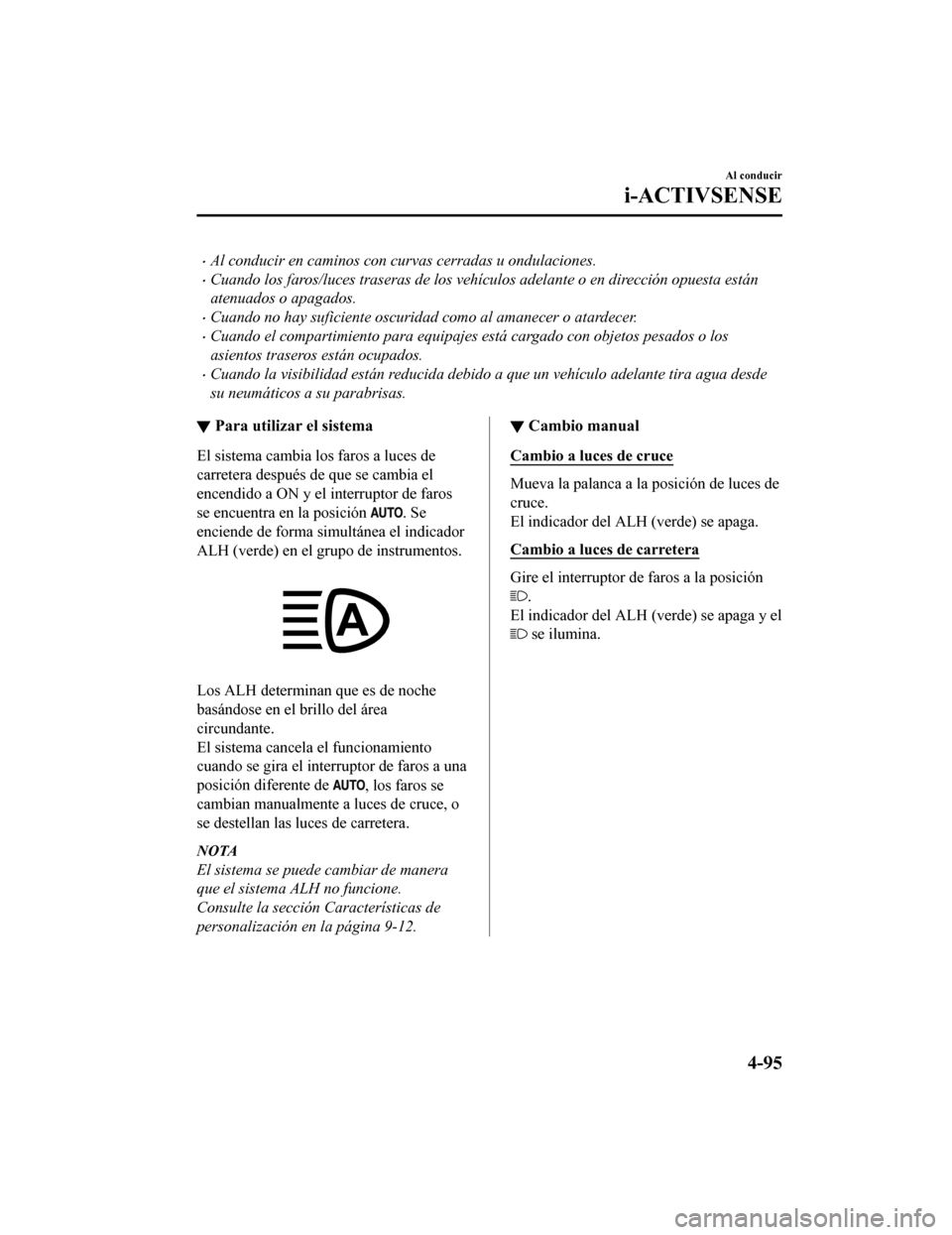 MAZDA MODEL CX-9 2019 Manual del propietario (in Spanish) •Al conducir en caminos con curvas cerradas u ondulaciones.
•Cuando los faros/luces traseras de los vehículos adelante o en dirección opuesta están
atenuados o apagados.
•Cuando no hay sufici MAZDA MODEL CX-9 2019 Manual del propietario (in Spanish) •Al conducir en caminos con curvas cerradas u ondulaciones.
•Cuando los faros/luces traseras de los vehículos adelante o en dirección opuesta están
atenuados o apagados.
•Cuando no hay sufici