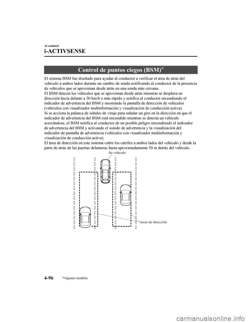 MAZDA MODEL CX-9 2019 Manual del propietario (in Spanish) Control de puntos ciegos (BSM)*
El sistema BSM fue diseñado para ayudar al conductor a verificar el área de atrás del
vehículo a ambos lados durante un cambio de senda notificando a l conductor de MAZDA MODEL CX-9 2019 Manual del propietario (in Spanish) Control de puntos ciegos (BSM)*
El sistema BSM fue diseñado para ayudar al conductor a verificar el área de atrás del
vehículo a ambos lados durante un cambio de senda notificando a l conductor de