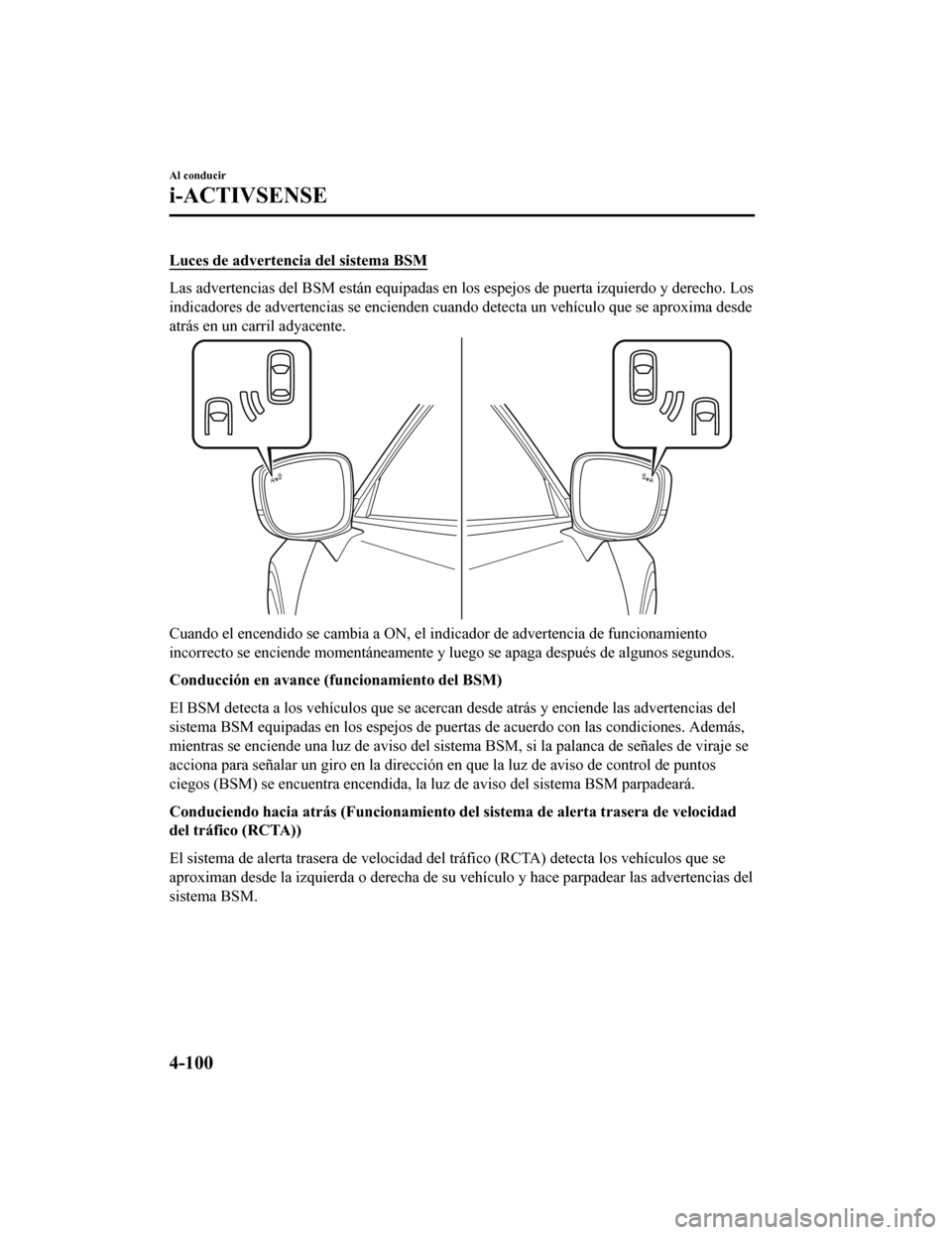 MAZDA MODEL CX-9 2019 Manual del propietario (in Spanish) Luces de advertencia del sistema BSM
Las advertencias del BSM están equipadas en los espejos de puer ta izquierdo y derecho. Los
indicadores de advertencias se encienden cuando detecta un vehí culo MAZDA MODEL CX-9 2019 Manual del propietario (in Spanish) Luces de advertencia del sistema BSM
Las advertencias del BSM están equipadas en los espejos de puer ta izquierdo y derecho. Los
indicadores de advertencias se encienden cuando detecta un vehí culo