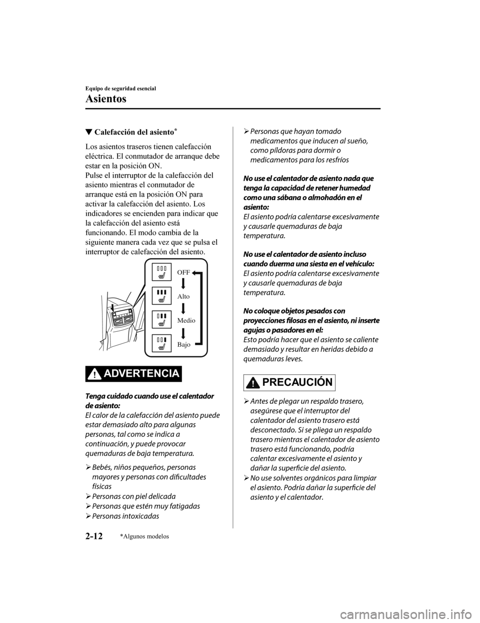 MAZDA MODEL CX-9 2019 Manual del propietario (in Spanish) ▼Calefacción del asiento*
Los asientos traseros tienen calefacción
eléctrica. El conmutador de arranque debe
estar en la posición ON.
Pulse el interruptor de la calefacción del
asiento mientras MAZDA MODEL CX-9 2019 Manual del propietario (in Spanish) ▼Calefacción del asiento*
Los asientos traseros tienen calefacción
eléctrica. El conmutador de arranque debe
estar en la posición ON.
Pulse el interruptor de la calefacción del
asiento mientras