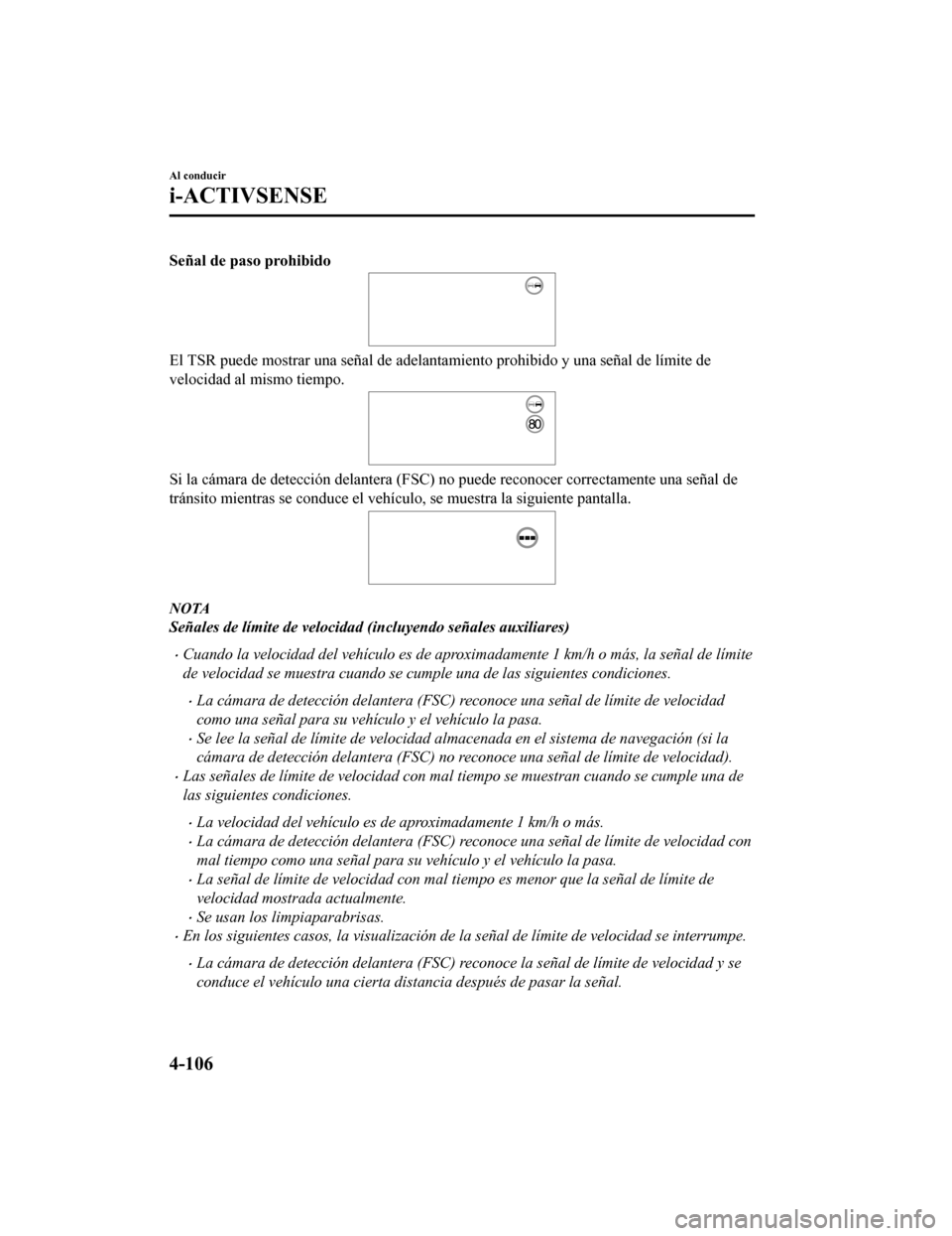 MAZDA MODEL CX-9 2019 Manual del propietario (in Spanish) Señal de paso prohibido
El TSR puede mostrar una señal de adelantamiento prohibido y una señal de límite de
velocidad al mismo tiempo.
Si la cámara de detección delantera (FSC) no puede reconoce MAZDA MODEL CX-9 2019 Manual del propietario (in Spanish) Señal de paso prohibido
El TSR puede mostrar una señal de adelantamiento prohibido y una señal de límite de
velocidad al mismo tiempo.
Si la cámara de detección delantera (FSC) no puede reconoce