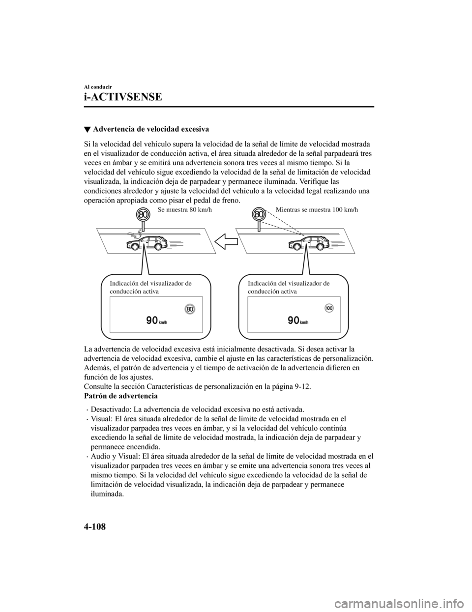 MAZDA MODEL CX-9 2019 Manual del propietario (in Spanish) ▼Advertencia de velocidad excesiva
Si la velocidad del vehículo supera la velocidad de la señal de
límite de velocidad mostrada
en el visualizador de conducción activa, el área situada alrede MAZDA MODEL CX-9 2019 Manual del propietario (in Spanish) ▼Advertencia de velocidad excesiva
Si la velocidad del vehículo supera la velocidad de la señal de
límite de velocidad mostrada
en el visualizador de conducción activa, el área situada alrede