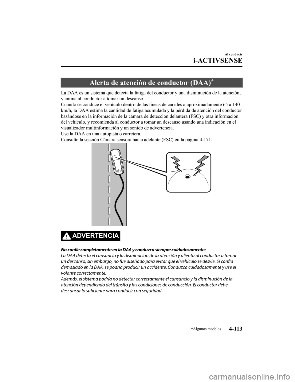 MAZDA MODEL CX-9 2019 Manual del propietario (in Spanish) Alerta de atención de conductor (DAA)*
La DAA es un sistema que detecta la fatiga del conductor y una disminución de la atención,
y anima al conductor a tomar un descanso.
Cuando se conduce el vehà MAZDA MODEL CX-9 2019 Manual del propietario (in Spanish) Alerta de atención de conductor (DAA)*
La DAA es un sistema que detecta la fatiga del conductor y una disminución de la atención,
y anima al conductor a tomar un descanso.
Cuando se conduce el vehÃ