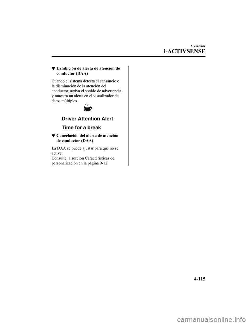 MAZDA MODEL CX-9 2019 Manual del propietario (in Spanish) ▼Exhibición de alerta de atención de
conductor (DAA)
Cuando el sistema detecta el cansancio o
la disminución de la atención del
conductor, activa el sonido de advertencia
y muestra un alerta en MAZDA MODEL CX-9 2019 Manual del propietario (in Spanish) ▼Exhibición de alerta de atención de
conductor (DAA)
Cuando el sistema detecta el cansancio o
la disminución de la atención del
conductor, activa el sonido de advertencia
y muestra un alerta en