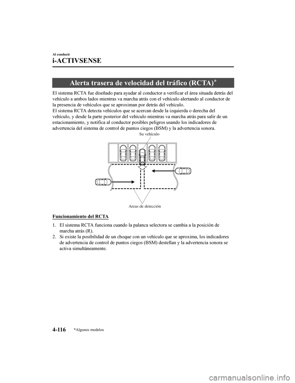 MAZDA MODEL CX-9 2019 Manual del propietario (in Spanish) Alerta trasera de velocidad del tráfico (RCTA)*
El sistema RCTA fue diseñado para ayudar al conductor a verificar el área situada detrás del
vehÃculo a ambos lados mientras va marcha atrás con e MAZDA MODEL CX-9 2019 Manual del propietario (in Spanish) Alerta trasera de velocidad del tráfico (RCTA)*
El sistema RCTA fue diseñado para ayudar al conductor a verificar el área situada detrás del
vehÃculo a ambos lados mientras va marcha atrás con e