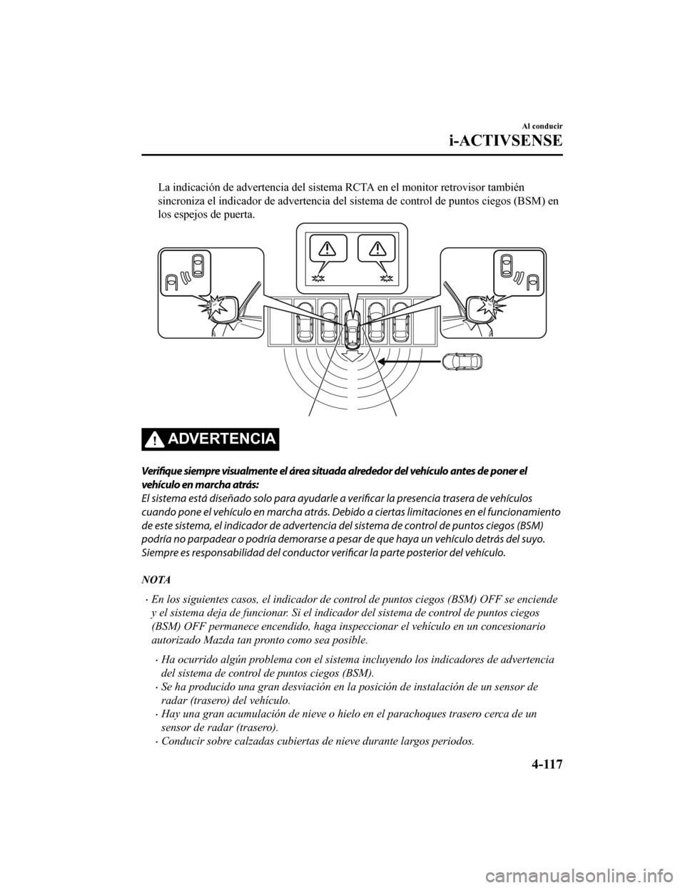 MAZDA MODEL CX-9 2019 Manual del propietario (in Spanish) La indicación de advertencia del sistema RCTA en el monitor retrovisor también
sincroniza el indicador de advertencia del sistema de control d e puntos ciegos (BSM) en
los espejos de puerta.
ADVERTE MAZDA MODEL CX-9 2019 Manual del propietario (in Spanish) La indicación de advertencia del sistema RCTA en el monitor retrovisor también
sincroniza el indicador de advertencia del sistema de control d e puntos ciegos (BSM) en
los espejos de puerta.
ADVERTE