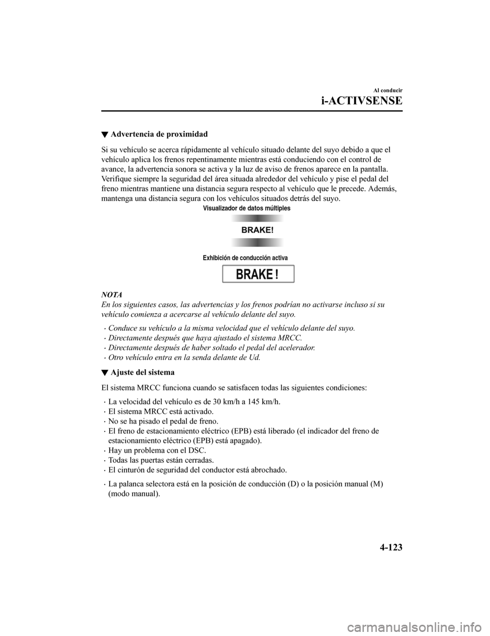 MAZDA MODEL CX-9 2019 Manual del propietario (in Spanish) ▼Advertencia de proximidad
Si su vehículo se acerca rápidamente al vehículo situado delant
e del suyo debido a que el
vehículo aplica los frenos repentinamente mientras está conduci endo con el MAZDA MODEL CX-9 2019 Manual del propietario (in Spanish) ▼Advertencia de proximidad
Si su vehículo se acerca rápidamente al vehículo situado delant
e del suyo debido a que el
vehículo aplica los frenos repentinamente mientras está conduci endo con el