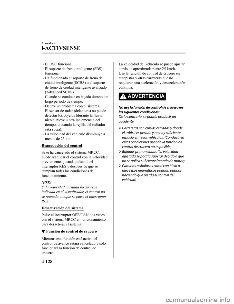 MAZDA MODEL CX-9 2019 Manual del propietario (in Spanish) •El DSC funciona.
•El soporte de freno inteligente (SBS)
funciona.
•Ha funcionado el soporte de freno de
ciudad inteligente (SCBS) o el soporte
de freno de ciudad inteligente avanzado
(Advanced MAZDA MODEL CX-9 2019 Manual del propietario (in Spanish) •El DSC funciona.
•El soporte de freno inteligente (SBS)
funciona.
•Ha funcionado el soporte de freno de
ciudad inteligente (SCBS) o el soporte
de freno de ciudad inteligente avanzado
(Advanced
