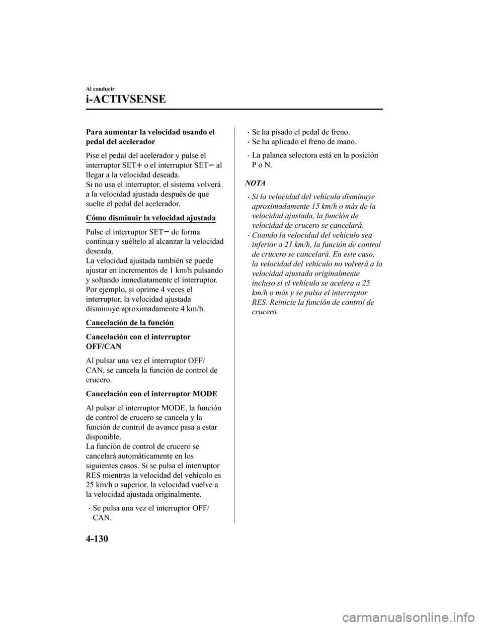 MAZDA MODEL CX-9 2019 Manual del propietario (in Spanish) Para aumentar la velocidad usando el
pedal del acelerador
Pise el pedal del acelerador y pulse el
interruptor SET
o el interruptor SET al
llegar a la velocidad deseada.
Si no usa el interruptor, el s MAZDA MODEL CX-9 2019 Manual del propietario (in Spanish) Para aumentar la velocidad usando el
pedal del acelerador
Pise el pedal del acelerador y pulse el
interruptor SET
o el interruptor SET al
llegar a la velocidad deseada.
Si no usa el interruptor, el s