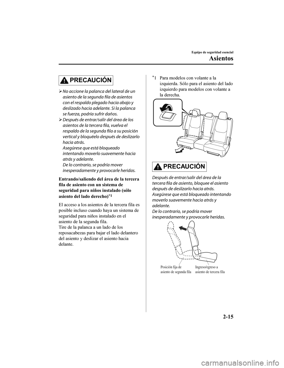 MAZDA MODEL CX-9 2019 Manual del propietario (in Spanish) PRECAUCIÓN
No accione la palanca del lateral de un
asiento de la segunda fila de asientos
con el respaldo plegado hacia abajo y
deslizado hacia adelante. Si la palanca
se fuerza, podrÃa sufrir da MAZDA MODEL CX-9 2019 Manual del propietario (in Spanish) PRECAUCIÓN
No accione la palanca del lateral de un
asiento de la segunda fila de asientos
con el respaldo plegado hacia abajo y
deslizado hacia adelante. Si la palanca
se fuerza, podrÃa sufrir da