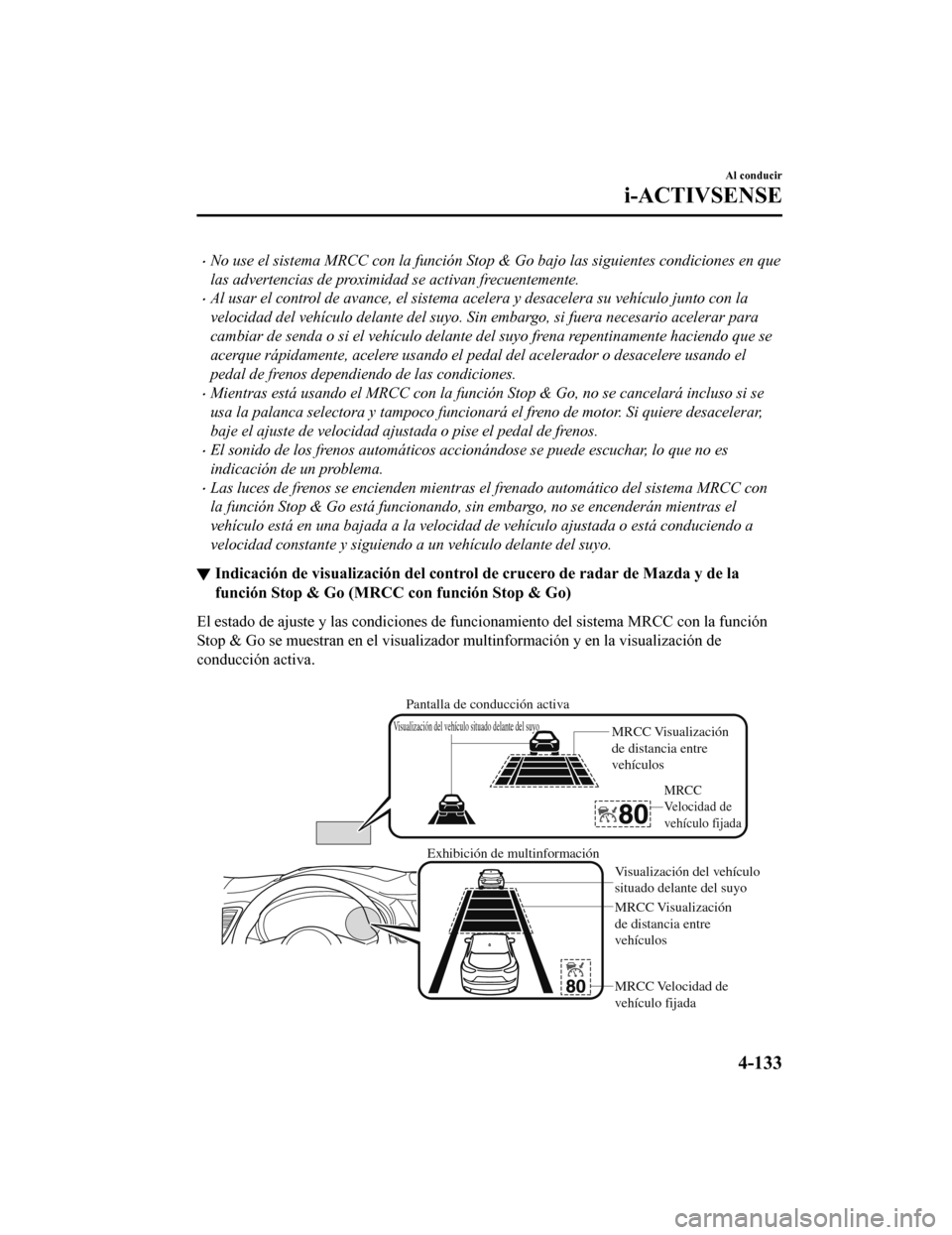 MAZDA MODEL CX-9 2019 Manual del propietario (in Spanish) •No use el sistema MRCC con la función Stop & Go bajo las siguientes condiciones en que
las advertencias de proximidad se activan frecuentemente.
•Al usar el control de avance, el sistema acelera MAZDA MODEL CX-9 2019 Manual del propietario (in Spanish) •No use el sistema MRCC con la función Stop & Go bajo las siguientes condiciones en que
las advertencias de proximidad se activan frecuentemente.
•Al usar el control de avance, el sistema acelera