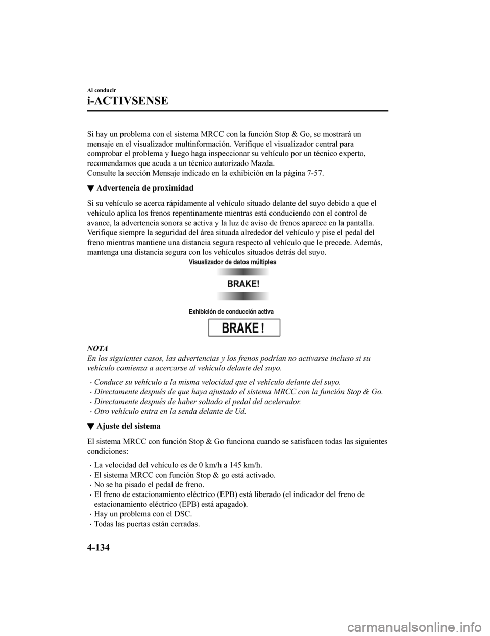 MAZDA MODEL CX-9 2019 Manual del propietario (in Spanish) Si hay un problema con el sistema MRCC con la función Stop & Go, se mostrará un
mensaje en el visualizador multinformación. Verifique el visual izador central para
comprobar el problema y luego hag MAZDA MODEL CX-9 2019 Manual del propietario (in Spanish) Si hay un problema con el sistema MRCC con la función Stop & Go, se mostrará un
mensaje en el visualizador multinformación. Verifique el visual izador central para
comprobar el problema y luego hag