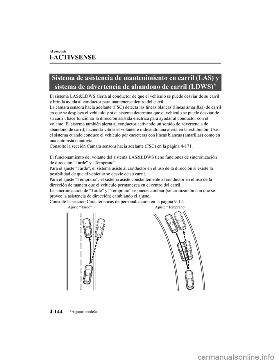 MAZDA MODEL CX-9 2019 Manual del propietario (in Spanish) Sistema de asistencia de mantenimiento en carril (LAS) ysistema de advertencia de a bandono de carril (LDWS)
*
El sistema LAS&LDWS alerta al co nductor de que el vehículo se puede desviar de su carri MAZDA MODEL CX-9 2019 Manual del propietario (in Spanish) Sistema de asistencia de mantenimiento en carril (LAS) ysistema de advertencia de a bandono de carril (LDWS)
*
El sistema LAS&LDWS alerta al co nductor de que el vehículo se puede desviar de su carri
