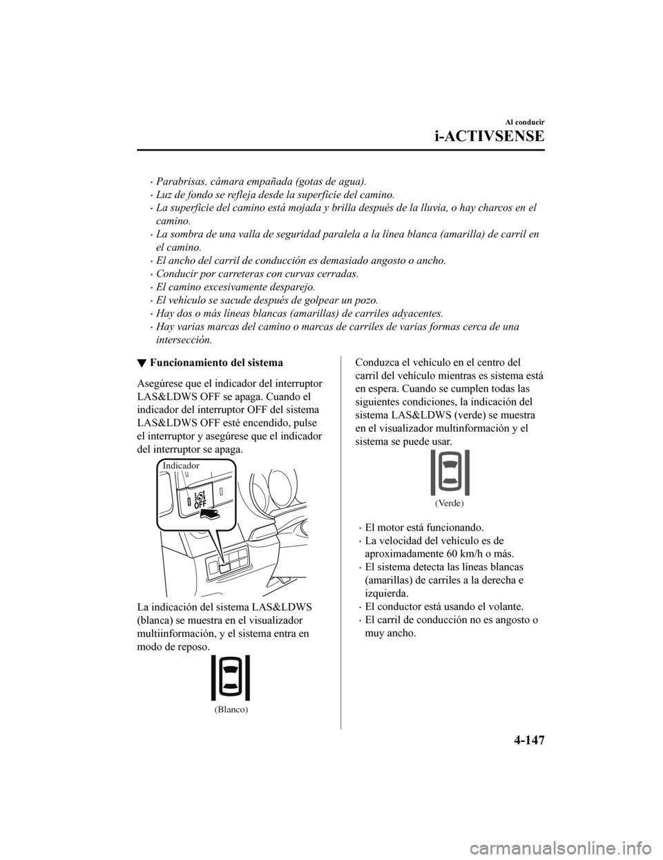 MAZDA MODEL CX-9 2019 Manual del propietario (in Spanish) •Parabrisas, cámara empañada (gotas de agua).
•Luz de fondo se refleja desde la superficie del camino.
•La superficie del camino está mojada y brilla después de la lluvia, o hay charcos en e MAZDA MODEL CX-9 2019 Manual del propietario (in Spanish) •Parabrisas, cámara empañada (gotas de agua).
•Luz de fondo se refleja desde la superficie del camino.
•La superficie del camino está mojada y brilla después de la lluvia, o hay charcos en e