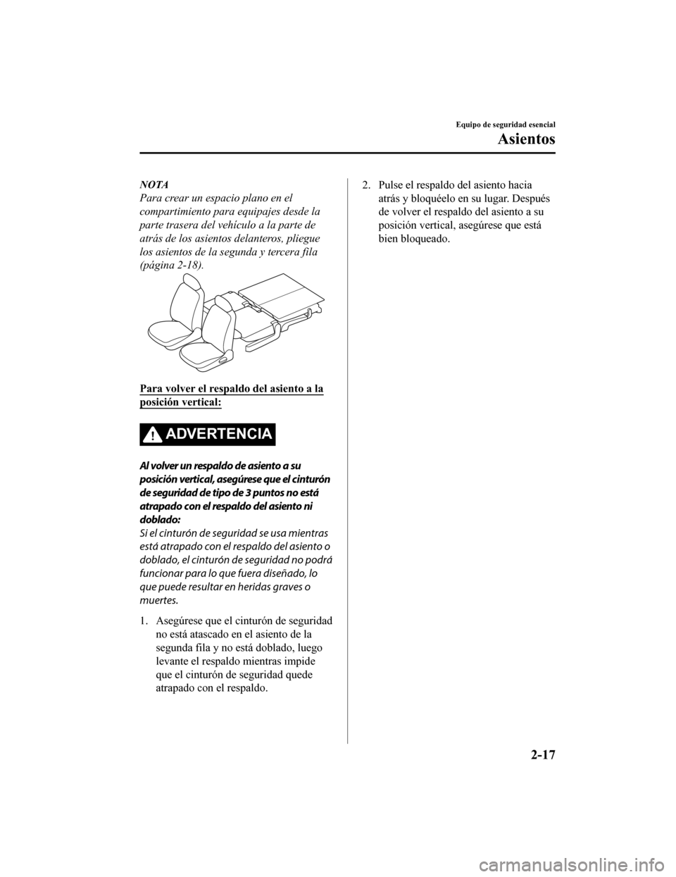 MAZDA MODEL CX-9 2019 Manual del propietario (in Spanish) NOTA
Para crear un espacio plano en el
compartimiento para equipajes desde la
parte trasera del vehículo a la parte de
atrás de los asientos delanteros, pliegue
los asientos de la segunda y tercera MAZDA MODEL CX-9 2019 Manual del propietario (in Spanish) NOTA
Para crear un espacio plano en el
compartimiento para equipajes desde la
parte trasera del vehículo a la parte de
atrás de los asientos delanteros, pliegue
los asientos de la segunda y tercera