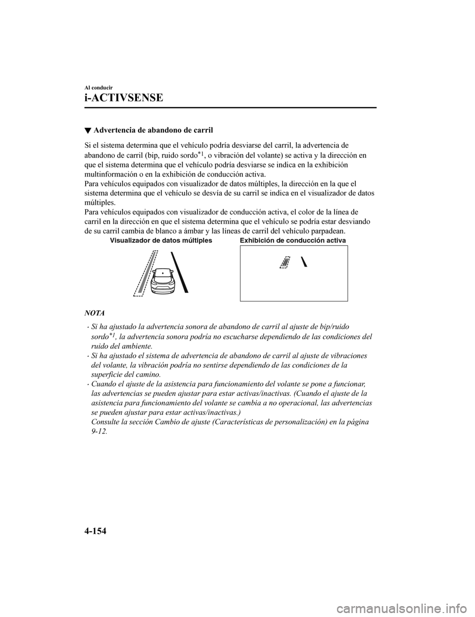 MAZDA MODEL CX-9 2019 Manual del propietario (in Spanish) ▼Advertencia de abandono de carril
Si el sistema determina que el vehículo podría desviarse del ca
rril, la advertencia de
abandono de carril (bip, ruido sordo
*1, o vibración del volante) se act MAZDA MODEL CX-9 2019 Manual del propietario (in Spanish) ▼Advertencia de abandono de carril
Si el sistema determina que el vehículo podría desviarse del ca
rril, la advertencia de
abandono de carril (bip, ruido sordo
*1, o vibración del volante) se act
