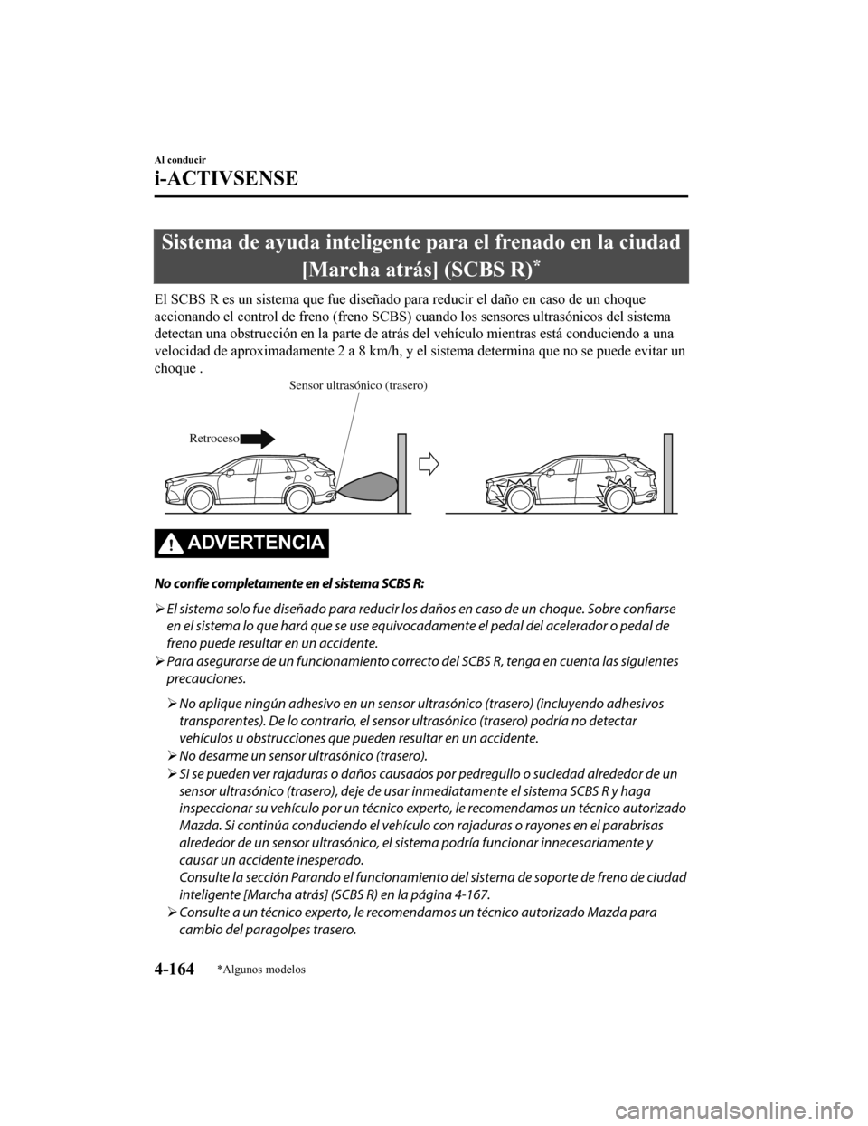 MAZDA MODEL CX-9 2019  Manual del propietario (in Spanish)  Sistema de ayuda inteligente para el frenado en la ciudad[Marcha atrás] (SCBS R)
*
El SCBS R es un sistema que fue diseñado para reducir el daño e n caso de un choque
accionando el control de freno
