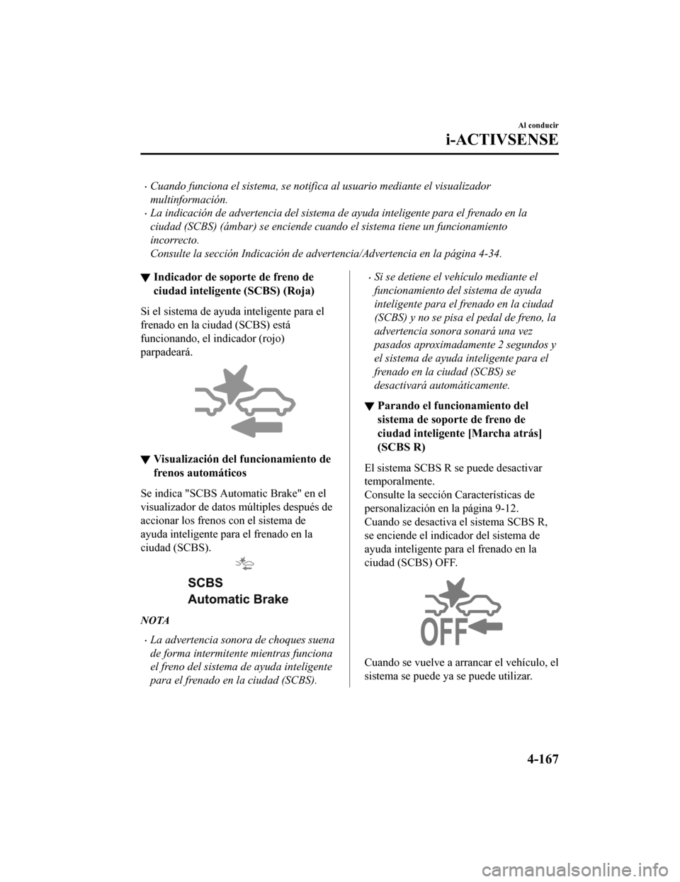 MAZDA MODEL CX-9 2019 Manual del propietario (in Spanish) •Cuando funciona el sistema, se notifica al usuario mediante el visualizador
multinformación.
•La indicación de advertencia del sistema de ayuda inteligente para el frenado en la
ciudad (SCBS) ( MAZDA MODEL CX-9 2019 Manual del propietario (in Spanish) •Cuando funciona el sistema, se notifica al usuario mediante el visualizador
multinformación.
•La indicación de advertencia del sistema de ayuda inteligente para el frenado en la
ciudad (SCBS) (