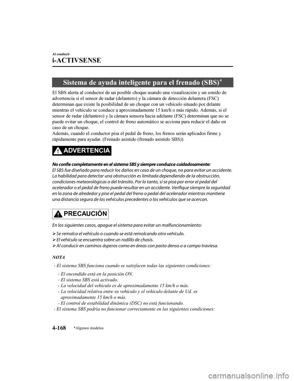 MAZDA MODEL CX-9 2019 Manual del propietario (in Spanish) Sistema de ayuda inteligente para el frenado (SBS)*
El SBS alerta al conductor de un posible choque usando una visualización y un sonido de
advertencia si el sensor de rada r (delantero) y la cámara MAZDA MODEL CX-9 2019 Manual del propietario (in Spanish) Sistema de ayuda inteligente para el frenado (SBS)*
El SBS alerta al conductor de un posible choque usando una visualización y un sonido de
advertencia si el sensor de rada r (delantero) y la cámara