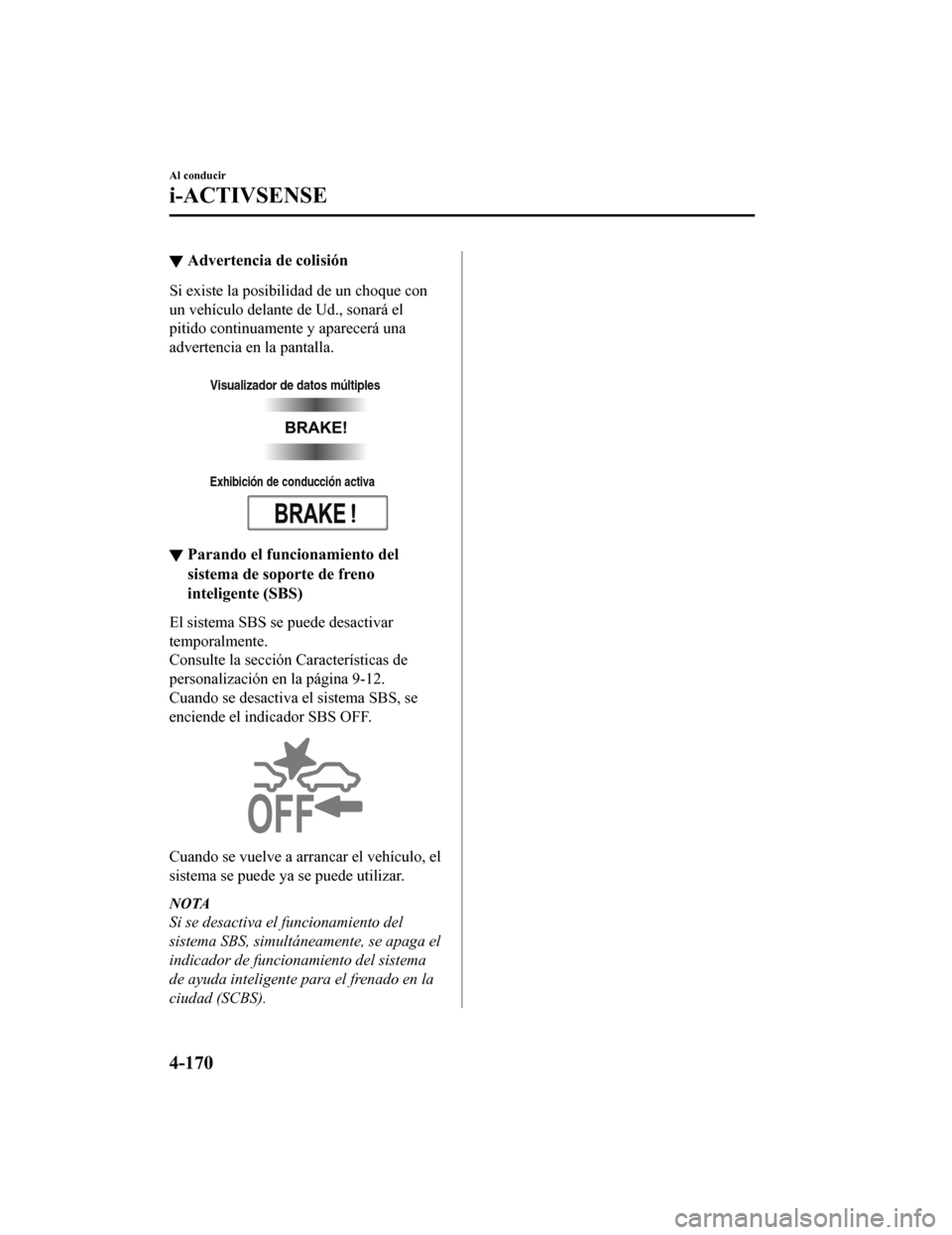 MAZDA MODEL CX-9 2019 Manual del propietario (in Spanish) ▼Advertencia de colisión
Si existe la posibil
idad de un choque con
un vehículo delante de Ud., sonará el
pitido continuamente y aparecerá una
advertencia en la pantalla.
Visualizador de datos MAZDA MODEL CX-9 2019 Manual del propietario (in Spanish) ▼Advertencia de colisión
Si existe la posibil
idad de un choque con
un vehículo delante de Ud., sonará el
pitido continuamente y aparecerá una
advertencia en la pantalla.
Visualizador de datos
