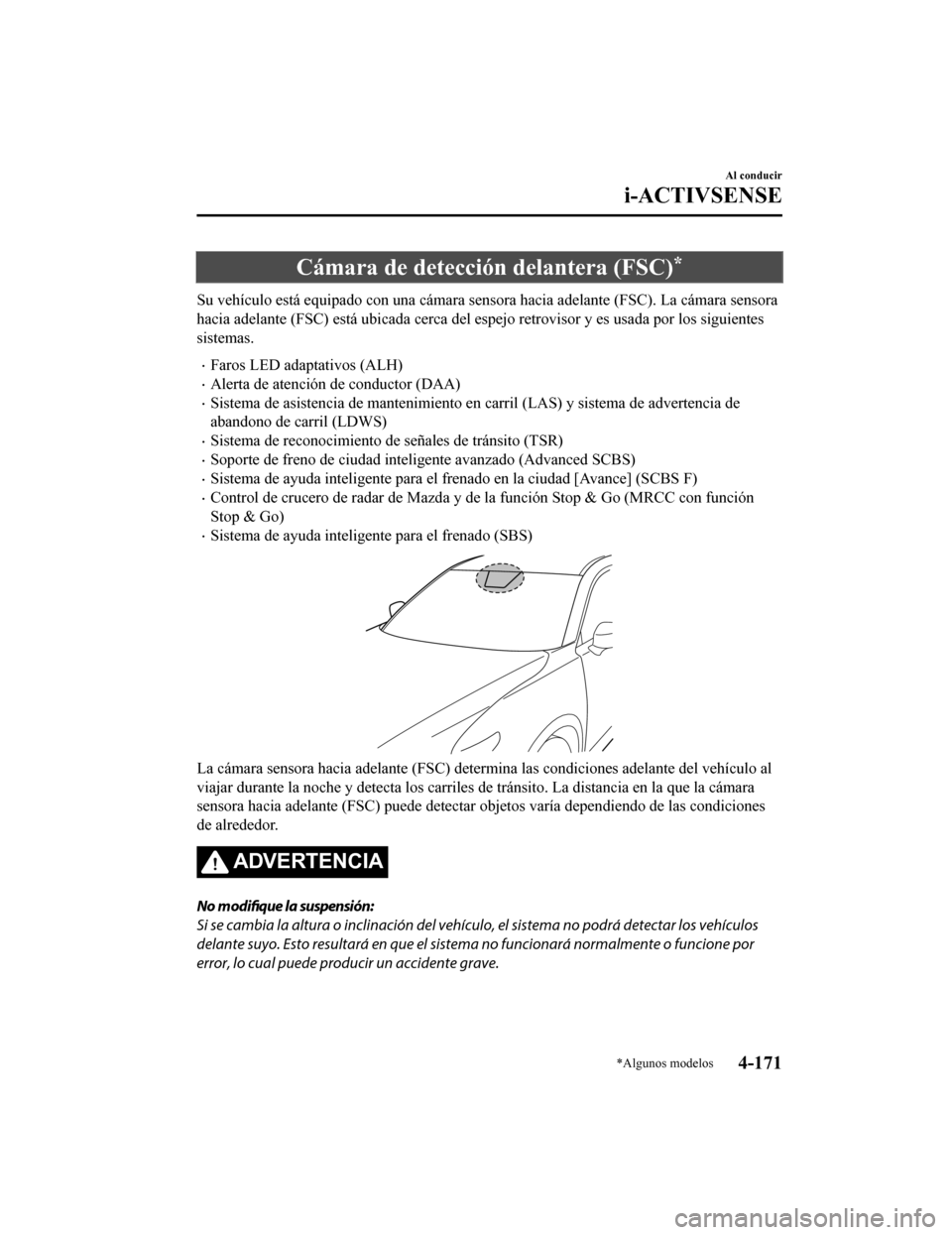 MAZDA MODEL CX-9 2019 Manual del propietario (in Spanish) Cámara de detección delantera (FSC)*
Su vehículo está equipado con una cámara sensora hacia adelante (FSC). La cámara sensora
hacia adelante (FSC) está ubicada cerca del espejo retrovisor y es MAZDA MODEL CX-9 2019 Manual del propietario (in Spanish) Cámara de detección delantera (FSC)*
Su vehículo está equipado con una cámara sensora hacia adelante (FSC). La cámara sensora
hacia adelante (FSC) está ubicada cerca del espejo retrovisor y es