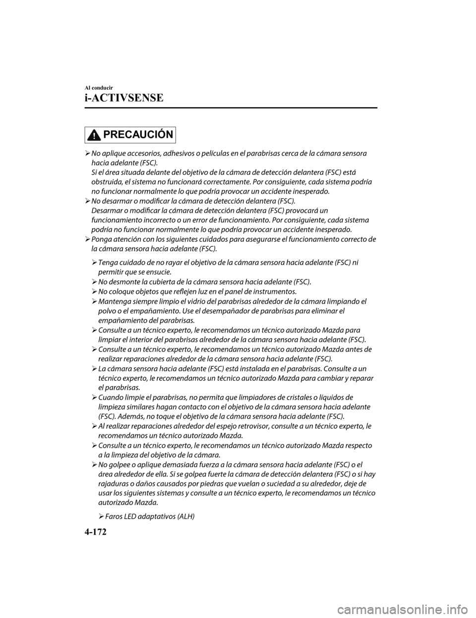 MAZDA MODEL CX-9 2019 Manual del propietario (in Spanish) PRECAUCIÓN
No aplique accesorios, adhesivos o películas en el parabrisas cerca de la cámara sensora
hacia adelante (FSC).
Si el área situada delante de l objetivo de la cámara de detección d MAZDA MODEL CX-9 2019 Manual del propietario (in Spanish) PRECAUCIÓN
No aplique accesorios, adhesivos o películas en el parabrisas cerca de la cámara sensora
hacia adelante (FSC).
Si el área situada delante de l objetivo de la cámara de detección d