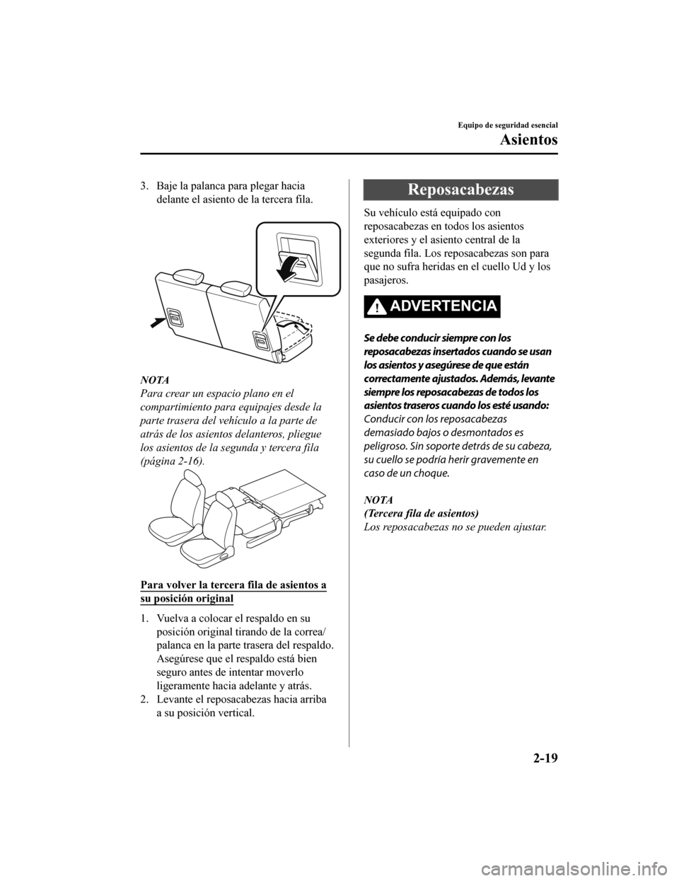 MAZDA MODEL CX-9 2019 Manual del propietario (in Spanish) 3. Baje la palanca para plegar haciadelante el asiento de la tercera fila.
NOTA
Para crear un espacio plano en el
compartimiento para equipajes desde la
parte trasera del vehículo a la parte de
atr MAZDA MODEL CX-9 2019 Manual del propietario (in Spanish) 3. Baje la palanca para plegar haciadelante el asiento de la tercera fila.
NOTA
Para crear un espacio plano en el
compartimiento para equipajes desde la
parte trasera del vehículo a la parte de
atr