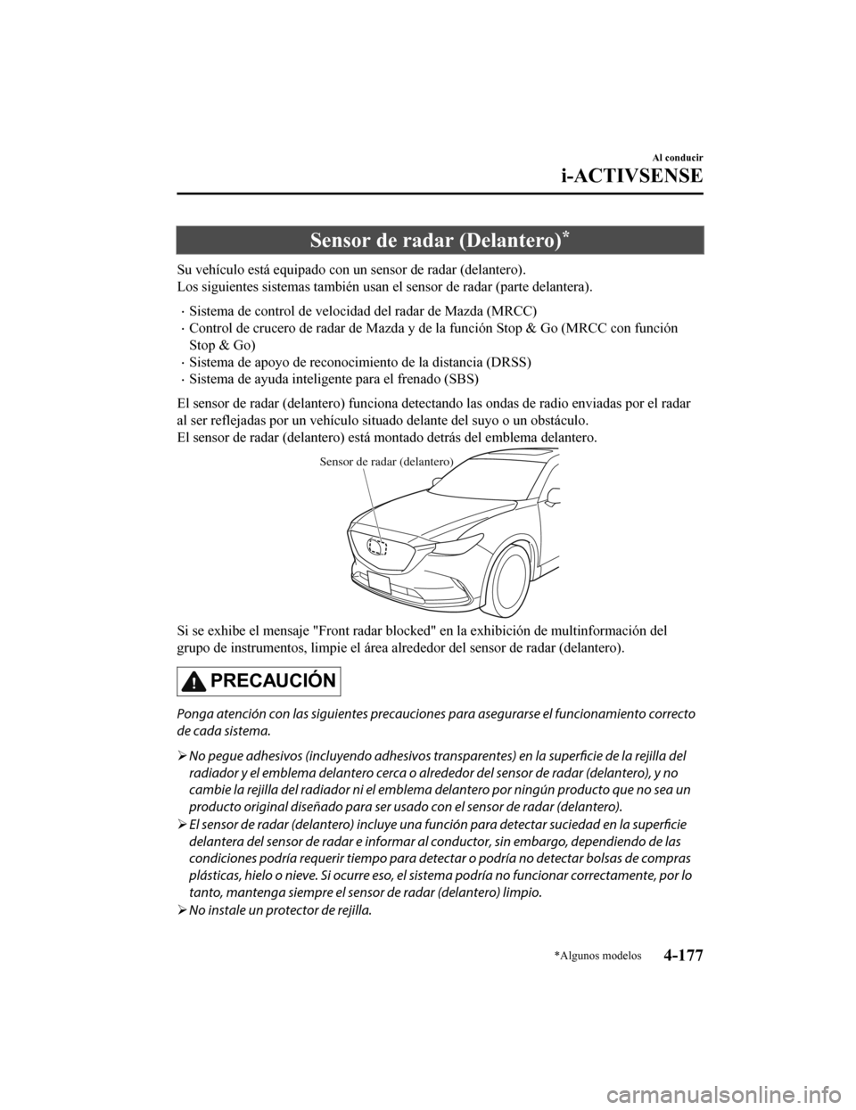MAZDA MODEL CX-9 2019 Manual del propietario (in Spanish) Sensor de radar (Delantero)*
Su vehículo está equipado con un sensor de radar (delantero).
Los siguientes sistemas también usan el sensor de radar (parte delantera).
•Sistema de control de veloci MAZDA MODEL CX-9 2019 Manual del propietario (in Spanish) Sensor de radar (Delantero)*
Su vehículo está equipado con un sensor de radar (delantero).
Los siguientes sistemas también usan el sensor de radar (parte delantera).
•Sistema de control de veloci