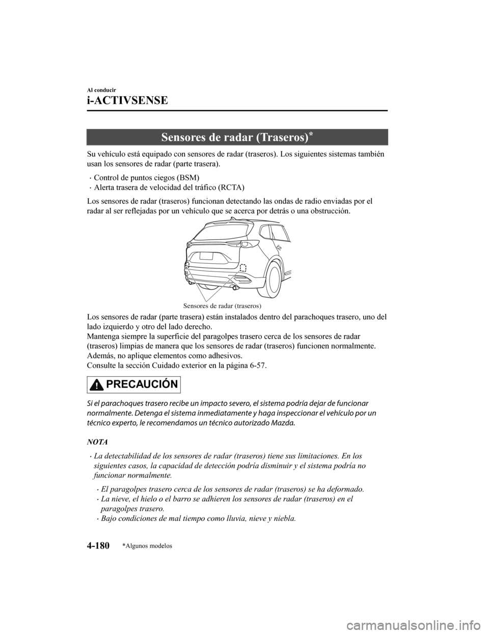 MAZDA MODEL CX-9 2019 Manual del propietario (in Spanish) Sensores de radar (Traseros)*
Su vehículo está equipado con sensores de radar (traseros). Los siguientes sistemas también
usan los sensores de radar (parte trasera).
•Control de puntos ciegos (BS MAZDA MODEL CX-9 2019 Manual del propietario (in Spanish) Sensores de radar (Traseros)*
Su vehículo está equipado con sensores de radar (traseros). Los siguientes sistemas también
usan los sensores de radar (parte trasera).
•Control de puntos ciegos (BS