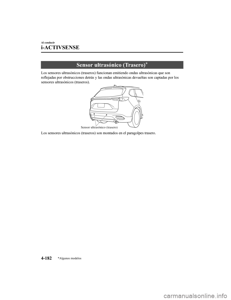 MAZDA MODEL CX-9 2019 Manual del propietario (in Spanish) Sensor ultrasónico (Trasero)*
Los sensores ultrasónicos (traseros) funcionan emitiendo ondas ultrasónicas que son
reflejadas por obstrucciones detrás y las ondas ultrasónicas de vueltas son capta MAZDA MODEL CX-9 2019 Manual del propietario (in Spanish) Sensor ultrasónico (Trasero)*
Los sensores ultrasónicos (traseros) funcionan emitiendo ondas ultrasónicas que son
reflejadas por obstrucciones detrás y las ondas ultrasónicas de vueltas son capta