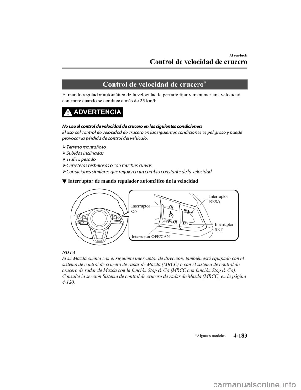 MAZDA MODEL CX-9 2019 Manual del propietario (in Spanish) Control de velocidad de crucero*
El mando regulador automático de la velocidad le permite fijar y mantener una velocidad
constante cuando se conduce a más de 25 km/h.
ADVERTENCIA
No use el control d MAZDA MODEL CX-9 2019 Manual del propietario (in Spanish) Control de velocidad de crucero*
El mando regulador automático de la velocidad le permite fijar y mantener una velocidad
constante cuando se conduce a más de 25 km/h.
ADVERTENCIA
No use el control d
