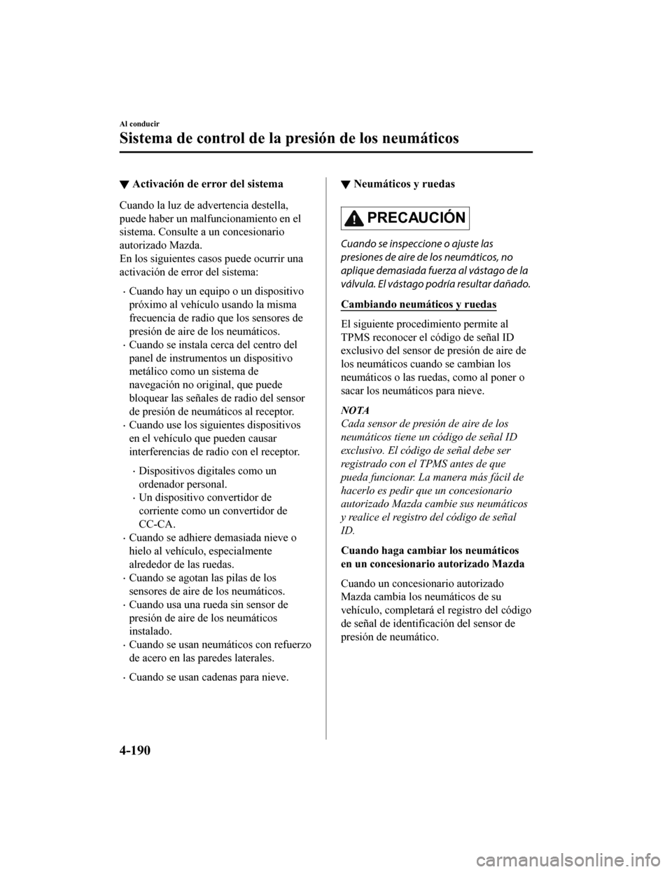 MAZDA MODEL CX-9 2019 Manual del propietario (in Spanish) ▼Activación de error del sistema
Cuando la luz de advertencia destella,
puede haber un malfuncionamiento en el
sistema. Consulte a un concesionario
autorizado Mazda.
En los siguientes casos puede o MAZDA MODEL CX-9 2019 Manual del propietario (in Spanish) ▼Activación de error del sistema
Cuando la luz de advertencia destella,
puede haber un malfuncionamiento en el
sistema. Consulte a un concesionario
autorizado Mazda.
En los siguientes casos puede o