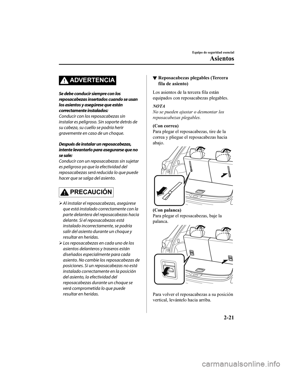 MAZDA MODEL CX-9 2019 Manual del propietario (in Spanish) ADVERTENCIA
Se debe conducir siempre con los
reposacabezas insertados cuando se usan
los asientos y asegúrese que están
correctamente instalados:
Conducir con los reposacabezas sin
instalar es pelig MAZDA MODEL CX-9 2019 Manual del propietario (in Spanish) ADVERTENCIA
Se debe conducir siempre con los
reposacabezas insertados cuando se usan
los asientos y asegúrese que están
correctamente instalados:
Conducir con los reposacabezas sin
instalar es pelig