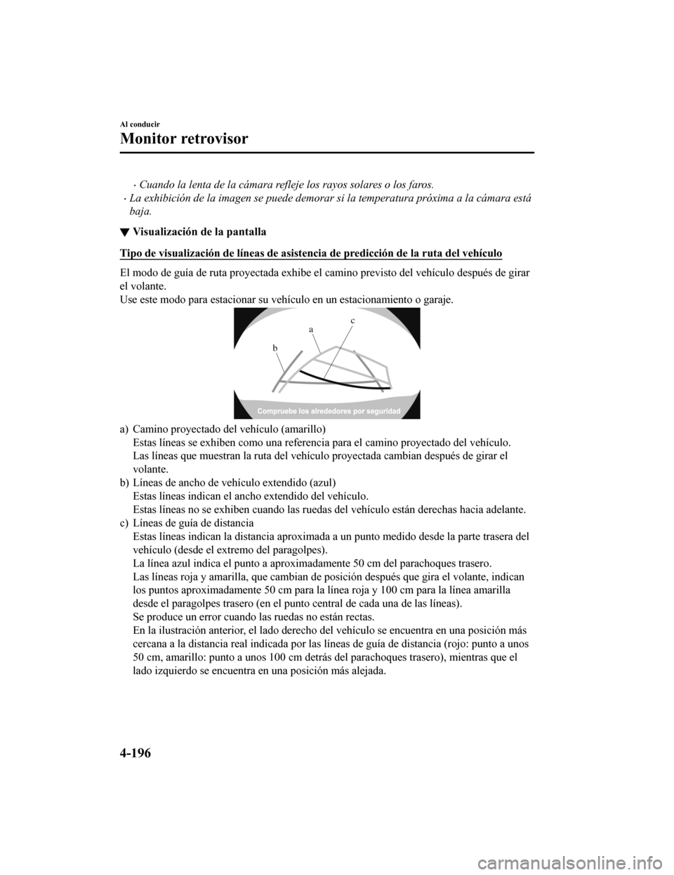 MAZDA MODEL CX-9 2019 Manual del propietario (in Spanish) •Cuando la lenta de la cámara refleje los rayos solares o los faros.
•La exhibición de la imagen se puede demorar si la temperatura próxima a la cámara está
baja.
▼Visualización de la pant MAZDA MODEL CX-9 2019 Manual del propietario (in Spanish) •Cuando la lenta de la cámara refleje los rayos solares o los faros.
•La exhibición de la imagen se puede demorar si la temperatura próxima a la cámara está
baja.
▼Visualización de la pant