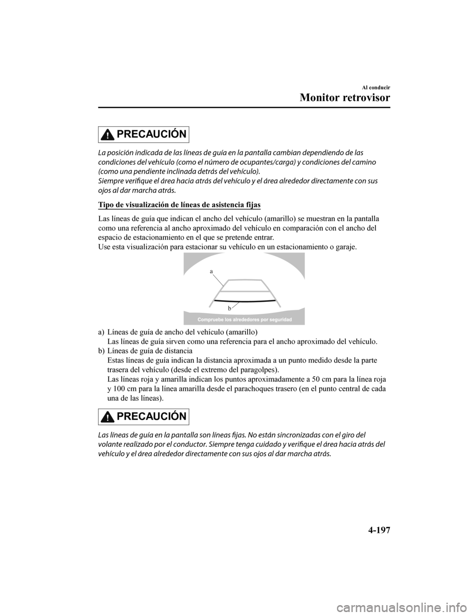 MAZDA MODEL CX-9 2019 Manual del propietario (in Spanish) PRECAUCIÓN
La posición indicada de las líneas de guía en la pantalla cambian dependiendo de las
condiciones del vehículo (como el número de ocupantes/ca rga) y condiciones del camino
(como una p MAZDA MODEL CX-9 2019 Manual del propietario (in Spanish) PRECAUCIÓN
La posición indicada de las líneas de guía en la pantalla cambian dependiendo de las
condiciones del vehículo (como el número de ocupantes/ca rga) y condiciones del camino
(como una p